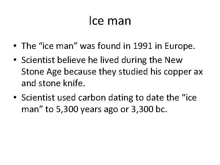 Ice man • The “ice man” was found in 1991 in Europe. • Scientist