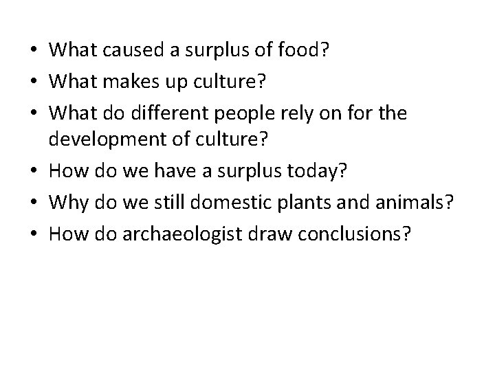  • What caused a surplus of food? • What makes up culture? •