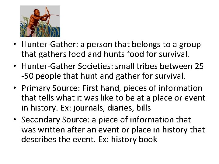  • Hunter-Gather: a person that belongs to a group that gathers food and