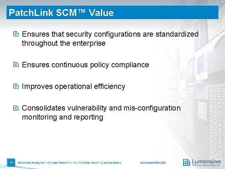 Patch. Link SCM™ Value Ensures that security configurations are standardized throughout the enterprise Ensures
