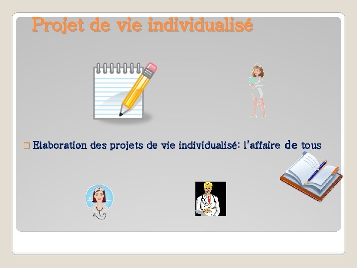 Projet de vie individualisé � Elaboration des projets de vie individualisé: l’affaire de tous