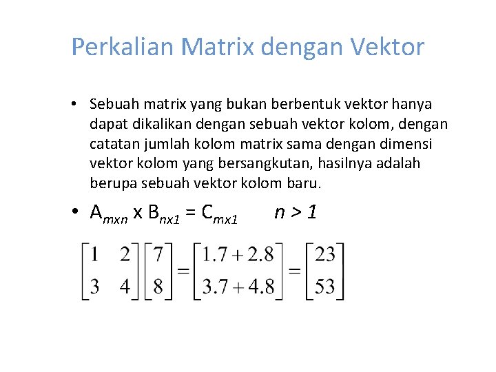 Perkalian Matrix dengan Vektor • Sebuah matrix yang bukan berbentuk vektor hanya dapat dikalikan