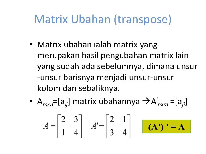 Matrix Ubahan (transpose) • Matrix ubahan ialah matrix yang merupakan hasil pengubahan matrix lain