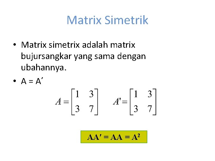 Matrix Simetrik • Matrix simetrix adalah matrix bujursangkar yang sama dengan ubahannya. • A