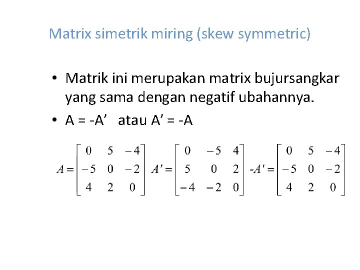 Matrix simetrik miring (skew symmetric) • Matrik ini merupakan matrix bujursangkar yang sama dengan