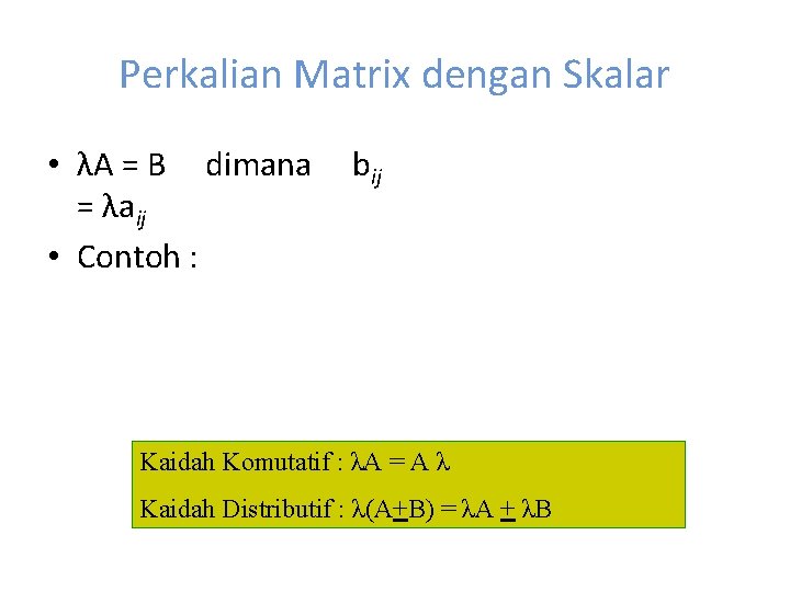Perkalian Matrix dengan Skalar • λA = B dimana = λaij • Contoh :