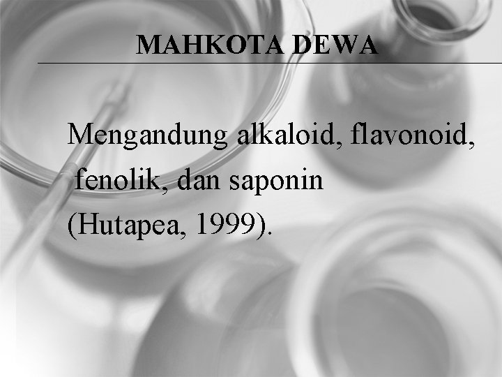 MAHKOTA DEWA Mengandung alkaloid, flavonoid, fenolik, dan saponin (Hutapea, 1999). 