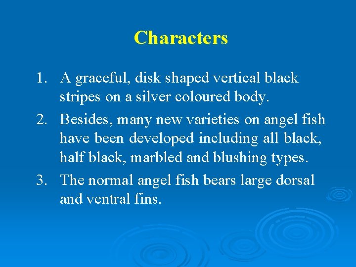 Characters 1. A graceful, disk shaped vertical black stripes on a silver coloured body.