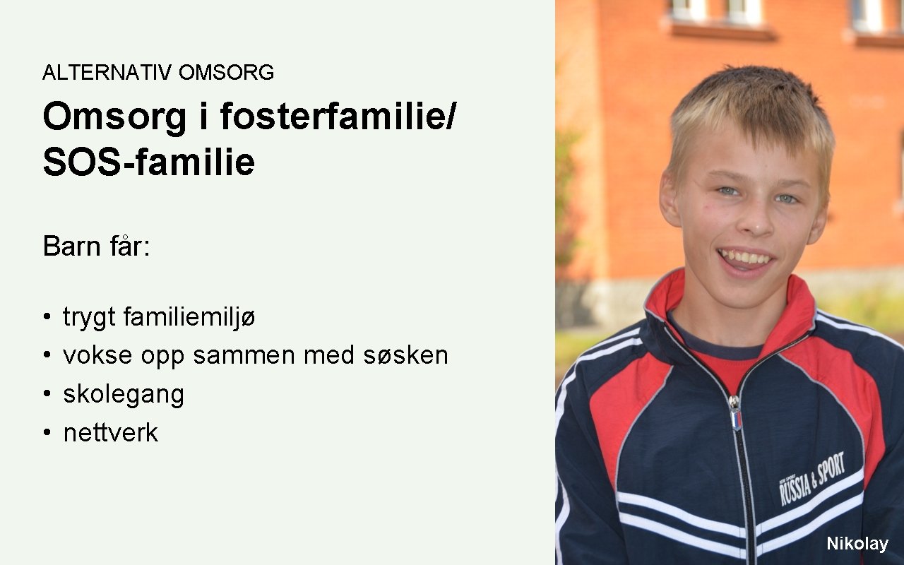 ALTERNATIV OMSORG Omsorg i fosterfamilie/ SOS-familie Barn får: • • trygt familiemiljø vokse opp