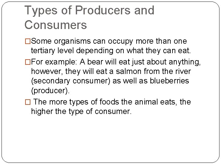 Types of Producers and Consumers �Some organisms can occupy more than one tertiary level