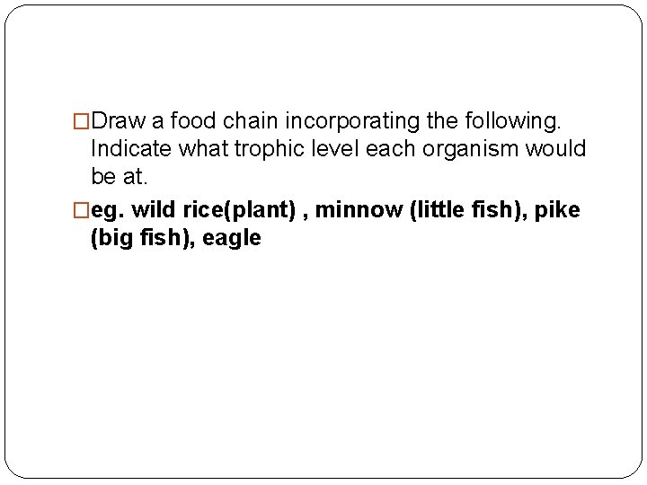 �Draw a food chain incorporating the following. Indicate what trophic level each organism would