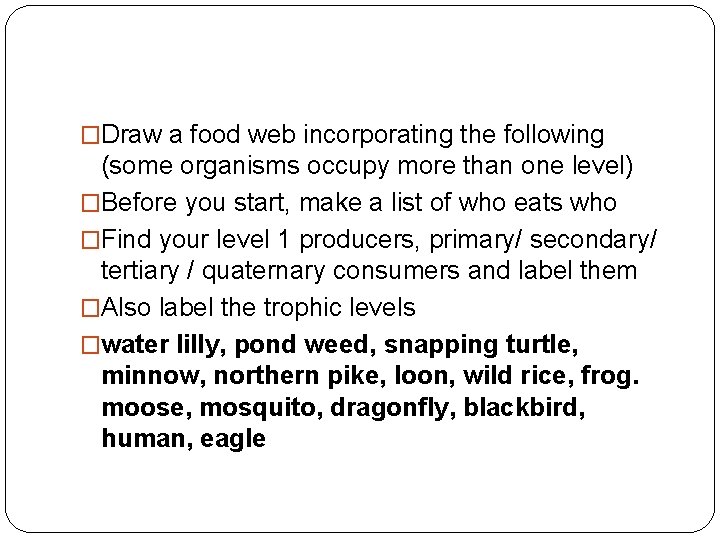 �Draw a food web incorporating the following (some organisms occupy more than one level)