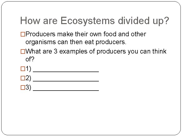 How are Ecosystems divided up? �Producers make their own food and other organisms can