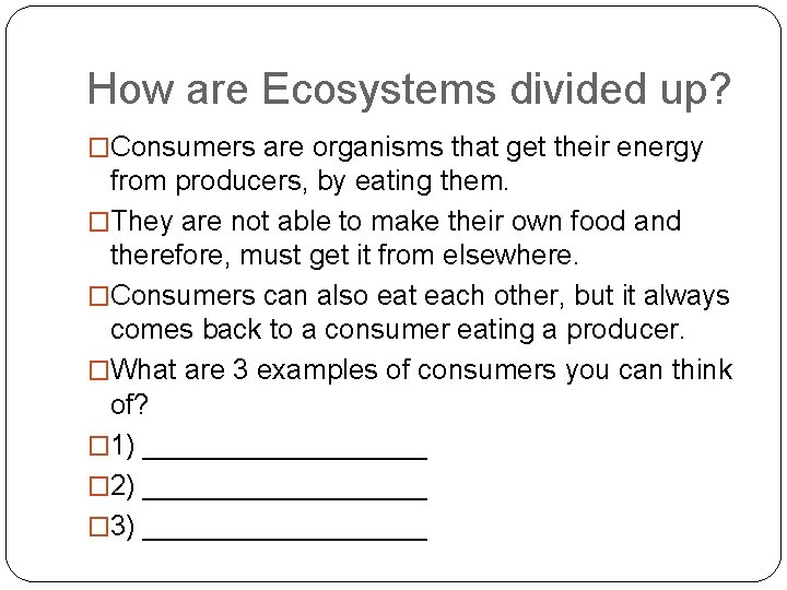 How are Ecosystems divided up? �Consumers are organisms that get their energy from producers,