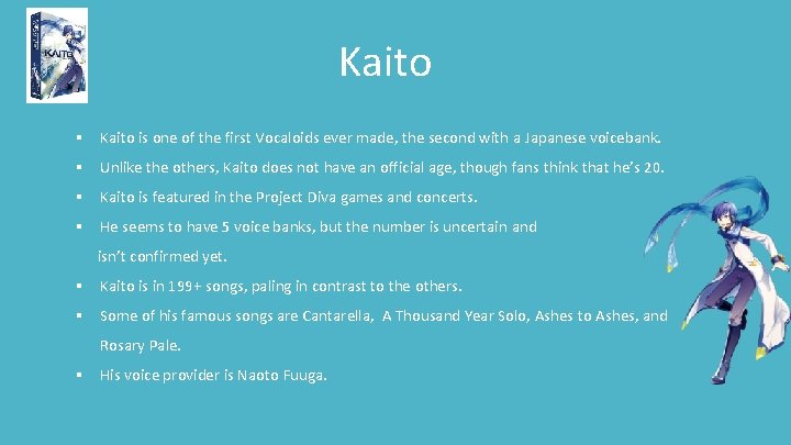 Kaito § Kaito is one of the first Vocaloids ever made, the second with