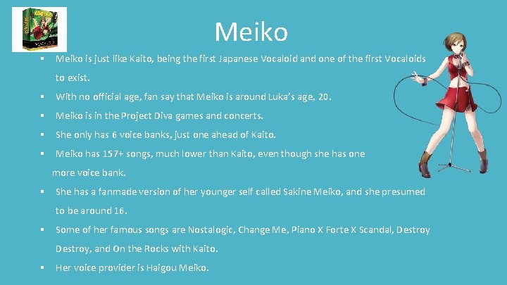 Meiko § Meiko is just like Kaito, being the first Japanese Vocaloid and one