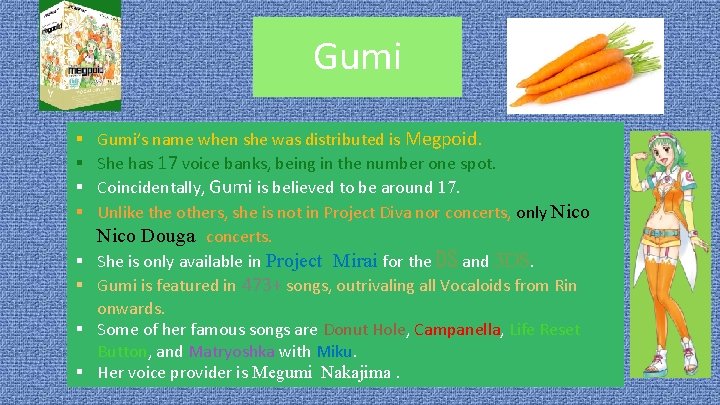 Gumi § § § § Gumi’s name when she was distributed is Megpoid. She