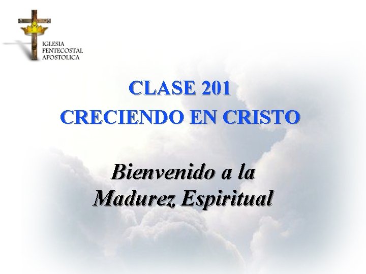 CLASE 201 CRECIENDO EN CRISTO Bienvenido a la Madurez Espiritual 