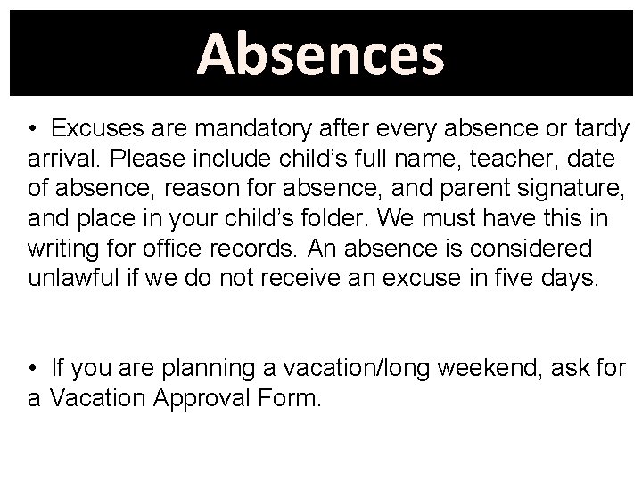Absences • Excuses are mandatory after every absence or tardy arrival. Please include child’s
