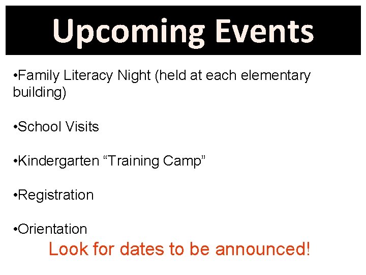 Upcoming Events • Family Literacy Night (held at each elementary building) • School Visits