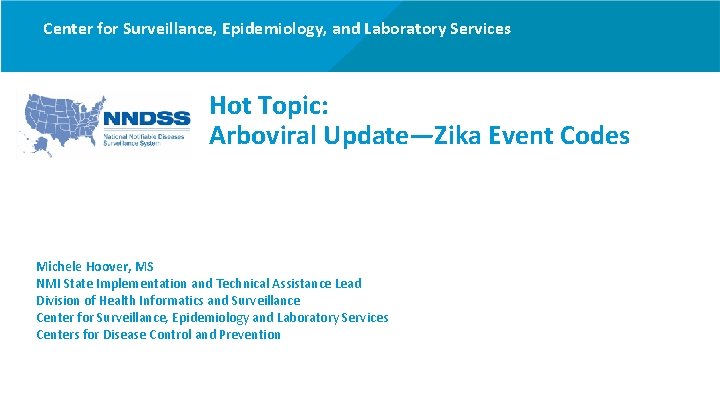 Center for Surveillance, Epidemiology, and Laboratory Services Hot Topic: Arboviral Update—Zika Event Codes Michele