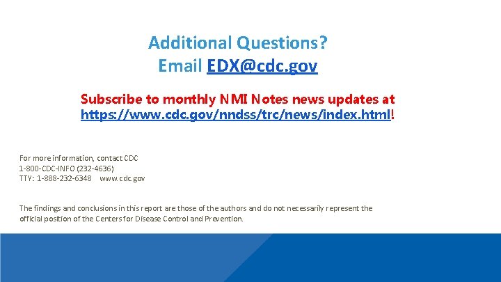 Additional Questions? Email EDX@cdc. gov Subscribe to monthly NMI Notes news updates at https: