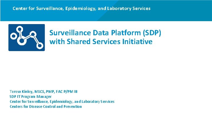 Center for Surveillance, Epidemiology, and Laboratory Services Surveillance Data Platform (SDP) with Shared Services