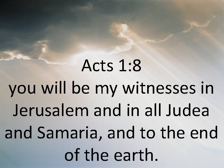 Acts 1: 8 you will be my witnesses in Jerusalem and in all Judea