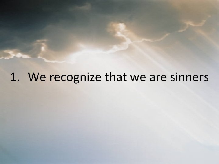 1. We recognize that we are sinners 