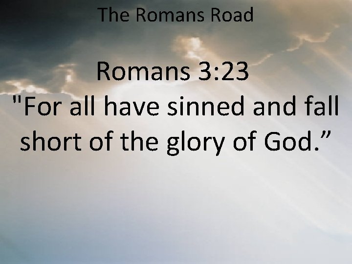 The Romans Road Romans 3: 23 "For all have sinned and fall short of