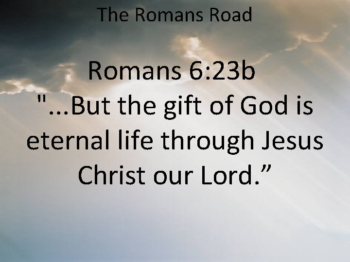 The Romans Road Romans 6: 23 b ". . . But the gift of