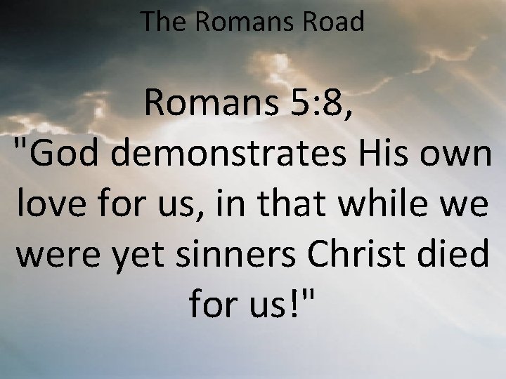 The Romans Road Romans 5: 8, "God demonstrates His own love for us, in