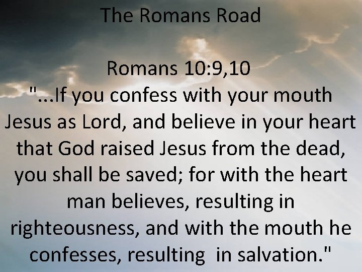 The Romans Road Romans 10: 9, 10 ". . . If you confess with