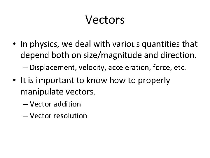 Vectors • In physics, we deal with various quantities that depend both on size/magnitude