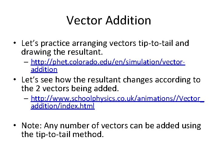 Vector Addition • Let’s practice arranging vectors tip-to-tail and drawing the resultant. – http: