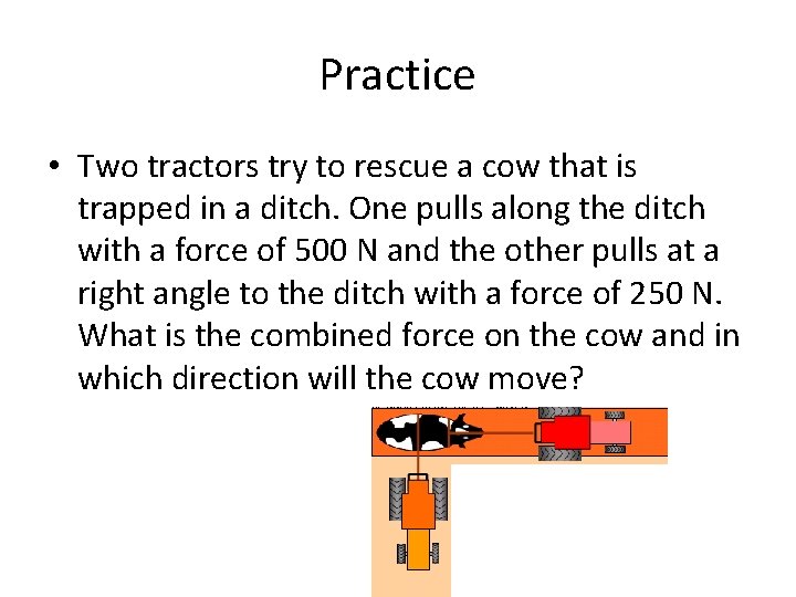Practice • Two tractors try to rescue a cow that is trapped in a