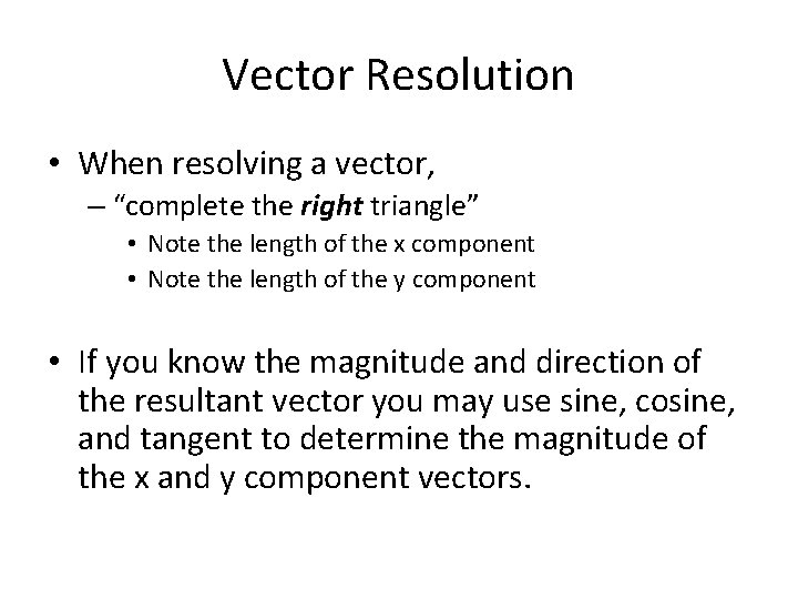 Vector Resolution • When resolving a vector, – “complete the right triangle” • Note