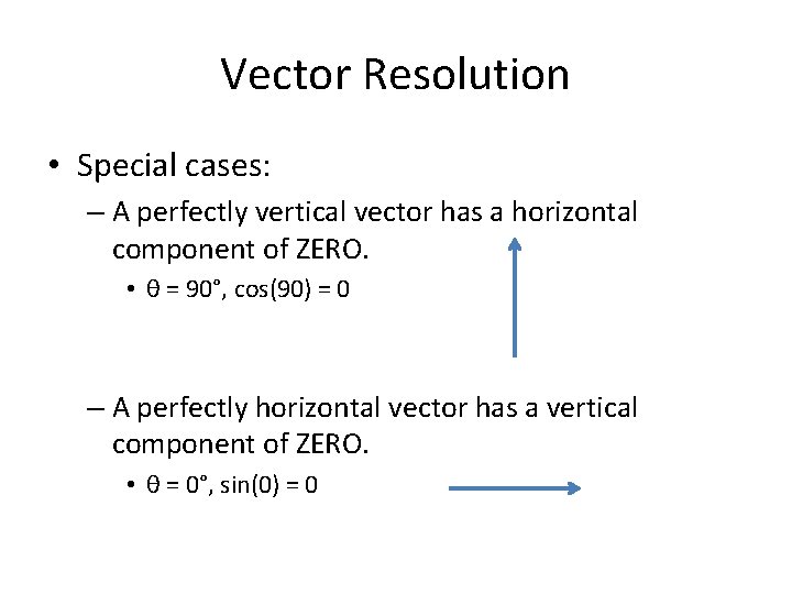 Vector Resolution • Special cases: – A perfectly vertical vector has a horizontal component
