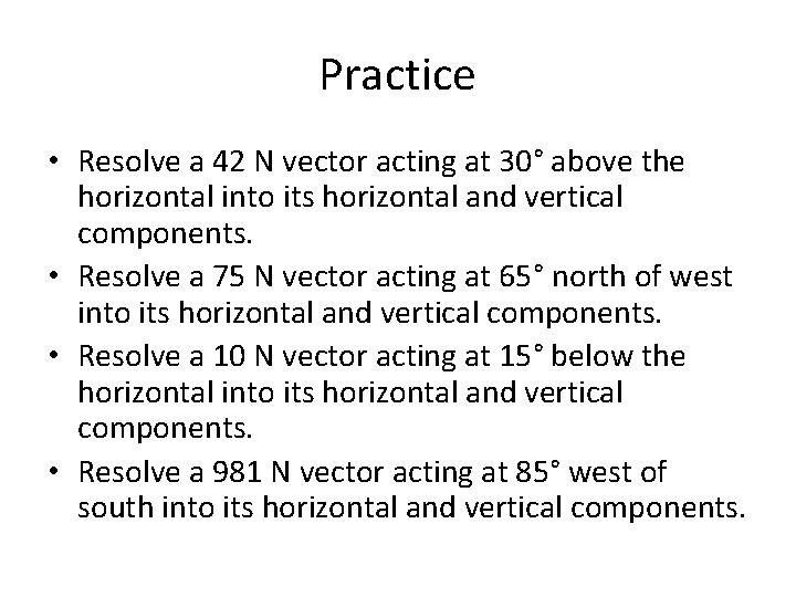 Practice • Resolve a 42 N vector acting at 30° above the horizontal into