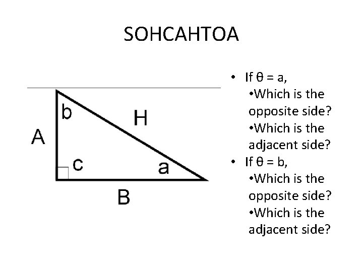 SOHCAHTOA • If θ = a, • Which is the opposite side? • Which