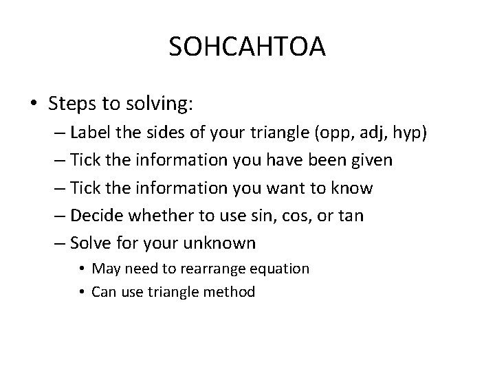 SOHCAHTOA • Steps to solving: – Label the sides of your triangle (opp, adj,