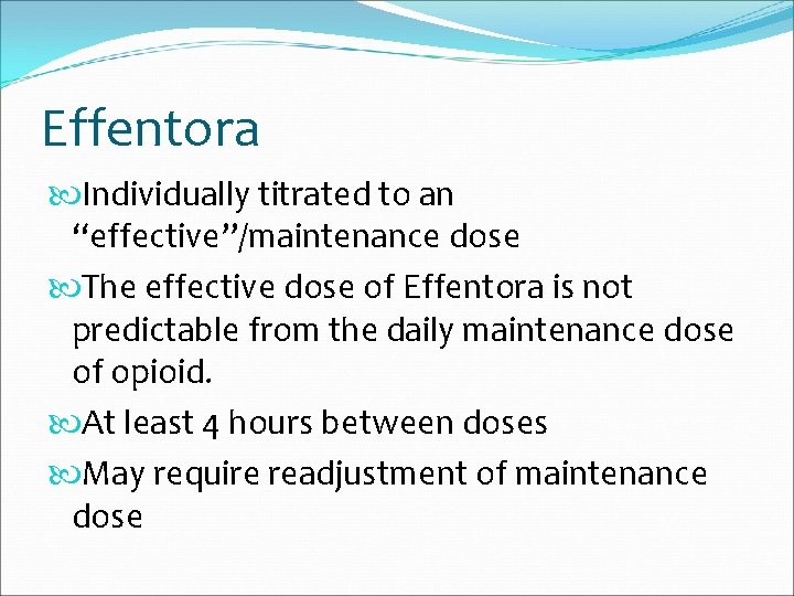 Effentora Individually titrated to an “effective”/maintenance dose The effective dose of Effentora is not