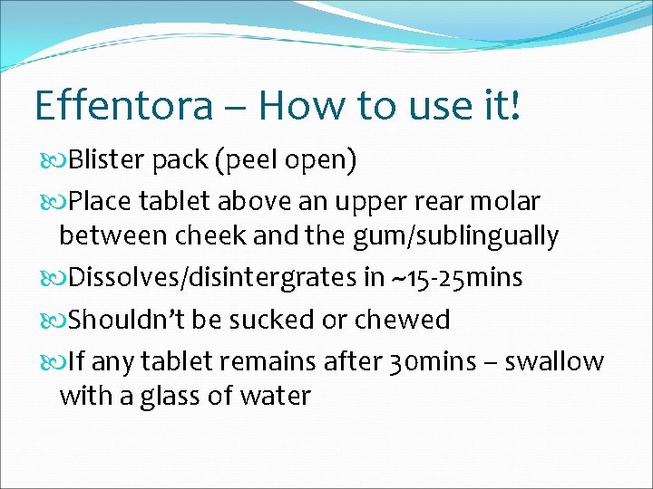 Effentora – How to use it! Blister pack (peel open) Place tablet above an