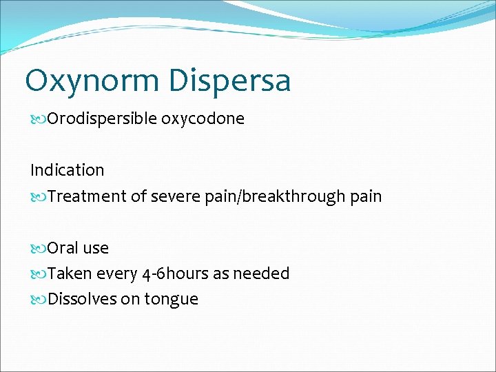 Oxynorm Dispersa Orodispersible oxycodone Indication Treatment of severe pain/breakthrough pain Oral use Taken every