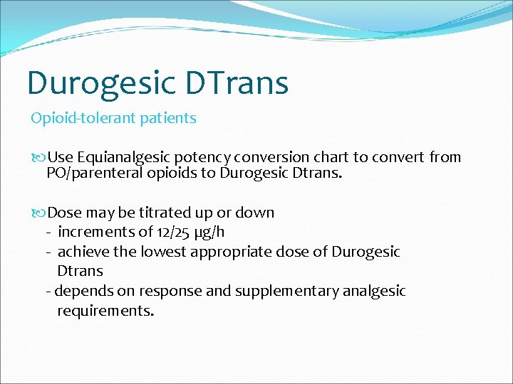 Durogesic DTrans Opioid-tolerant patients Use Equianalgesic potency conversion chart to convert from PO/parenteral opioids