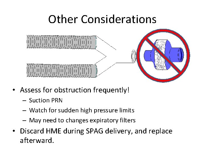 Other Considerations • Assess for obstruction frequently! – Suction PRN – Watch for sudden