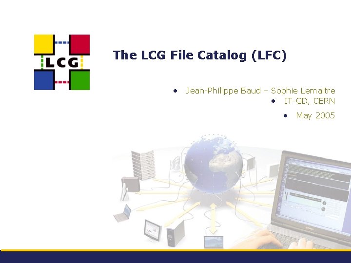 The LCG File Catalog (LFC) • Jean-Philippe Baud – Sophie Lemaitre • IT-GD, CERN