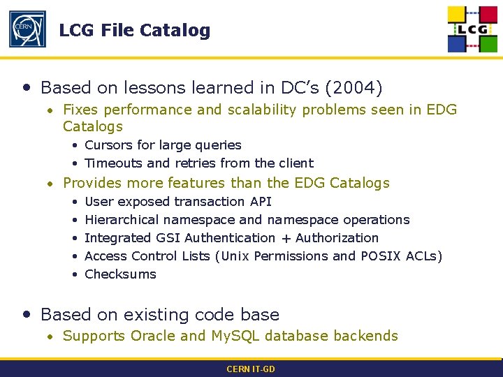 LCG File Catalog • Based on lessons learned in DC’s (2004) • Fixes performance