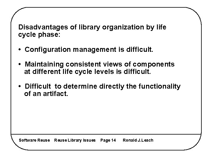 Disadvantages of library organization by life cycle phase: • Configuration management is difficult. •