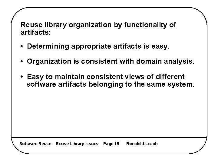 Reuse library organization by functionality of artifacts: • Determining appropriate artifacts is easy. •